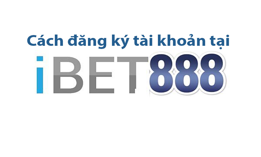 Cách đăng ký tài khoản cá cược online tại IBET888