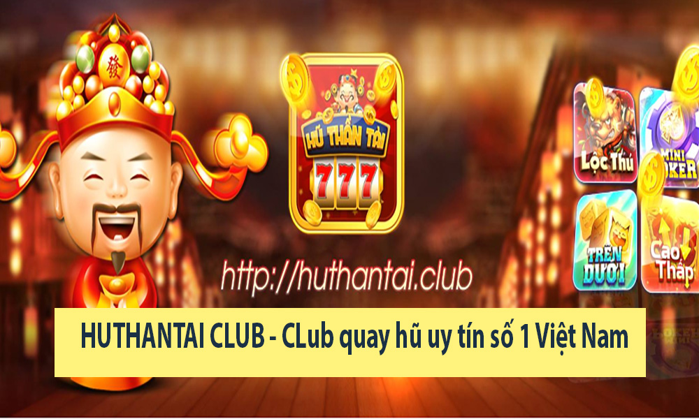 Thông tin về HUTHANTAI CLUB - Club quay hũ số 1 Việt Nam 
