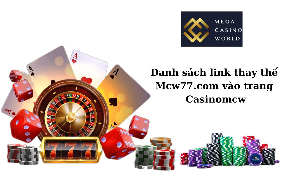 Danh sách link thay thế Mcw77.com vào trang Casinomcw