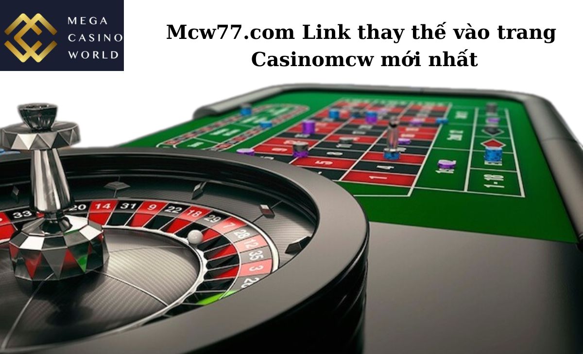 Mcw77.com Link thay thế vào trang Casinomcw mới nhất
