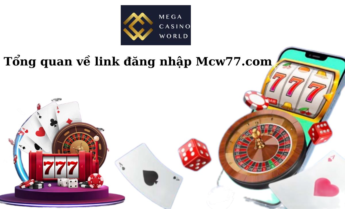 Tổng quan về link đăng nhập Mcw77.com