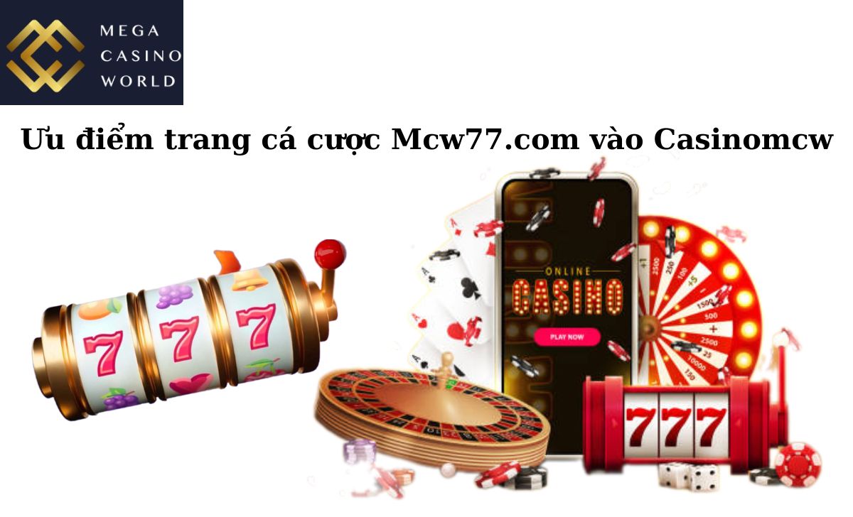 Ưu điểm trang cá cược Mcw77.com vào Casinomcw